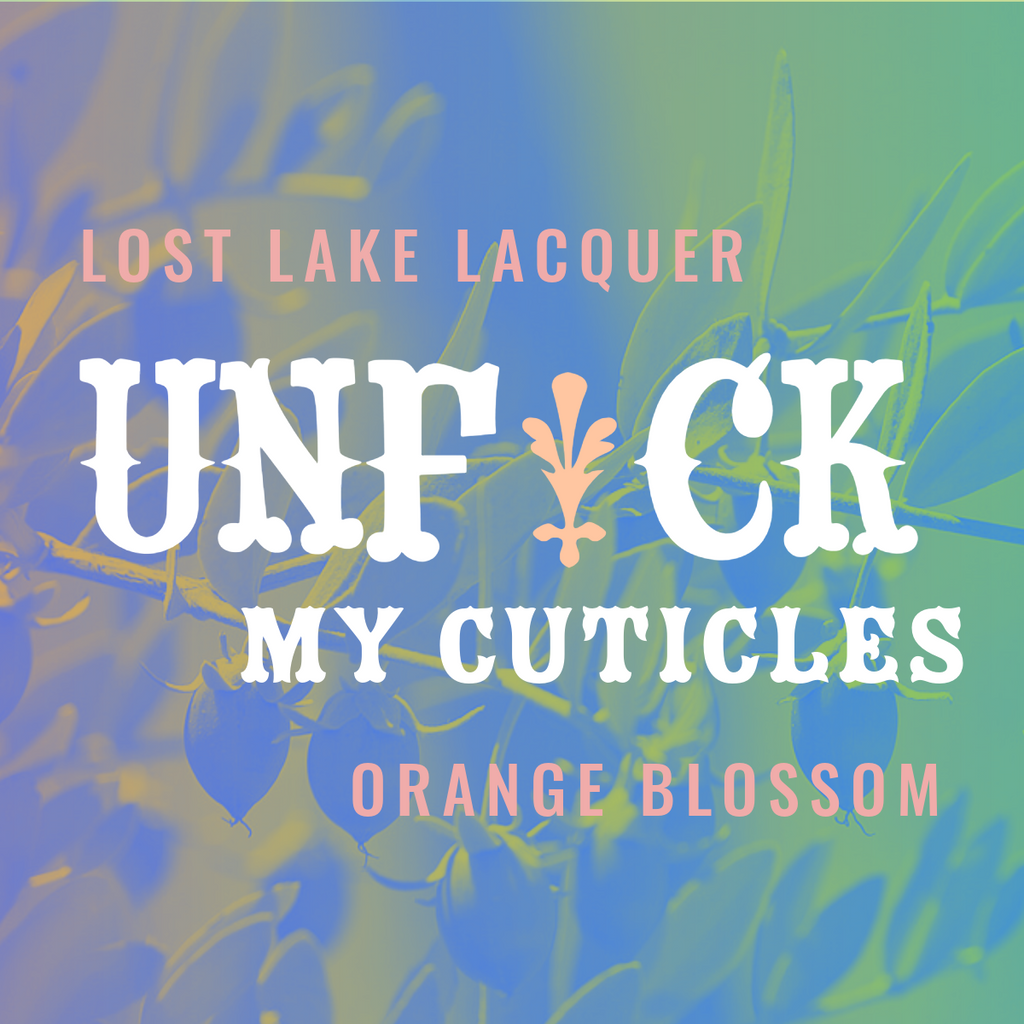 Unf#ck My Cuticles | Orange Blossom and Jojoba oil